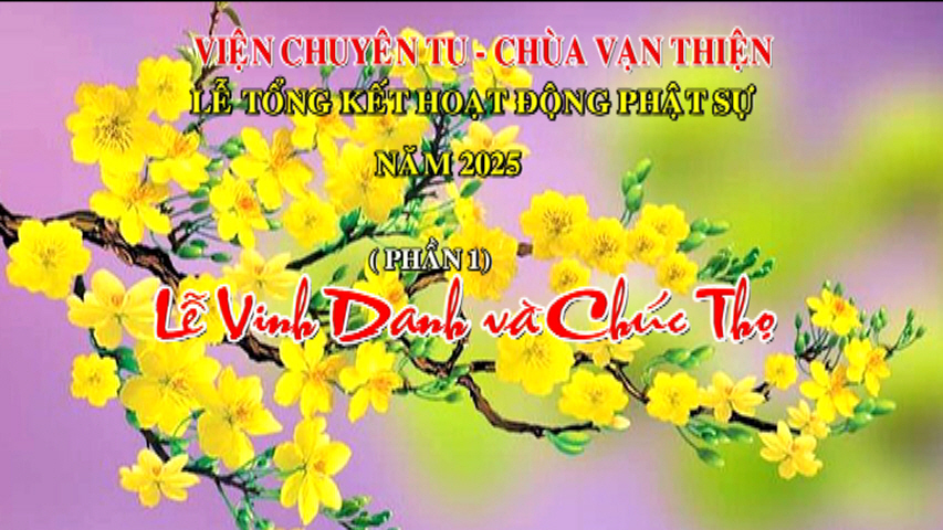 Lễ Tổng Kết Hoạt Động Phật Sự Năm 2025 ( P.1`) – Lễ Vinh Danh và Chúc Thọ Đạo Tràng Viện Chuyên Tu