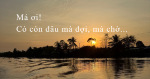Má ơi! Có còn đâu mà đợi, mà chờ…