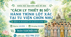 CÁCH LY THIẾT BỊ SỐ: HÀNH TRÌNH LỘT XÁC TẠI KHÓA HỌC ĐẠO ĐỨC MÙA HÈ 2026 – KHÓA TU MÙA HÈ 2026 – TU VIỆN CHƠN NHƯ