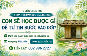 CON SẼ HỌC ĐƯỢC GÌ ĐỂ TỰ TIN BƯỚC VÀO ĐỜI? – TẠI KHÓA TU MÙA HÈ 2026 – KHÓA HỌC ĐẠO ĐỨC MÙA HÈ 2026 – TU VIỆN CHƠN NHƯ