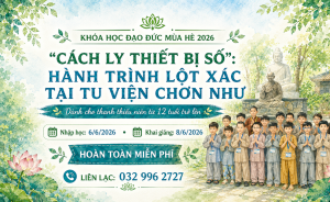 “CÁCH LY THIẾT BỊ SỐ”: HÀNH TRÌNH LỘT XÁC TẠI KHÓA HỌC ĐẠO ĐỨC MÙA HÈ 2026 – KHÓA TU MÙA HÈ 2026 – TU VIỆN CHƠN NHƯ 🌿
