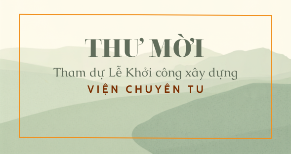 THƯ MỜI – Tham dự Lễ Khởi công xây dựng Viện Chuyên Tu
